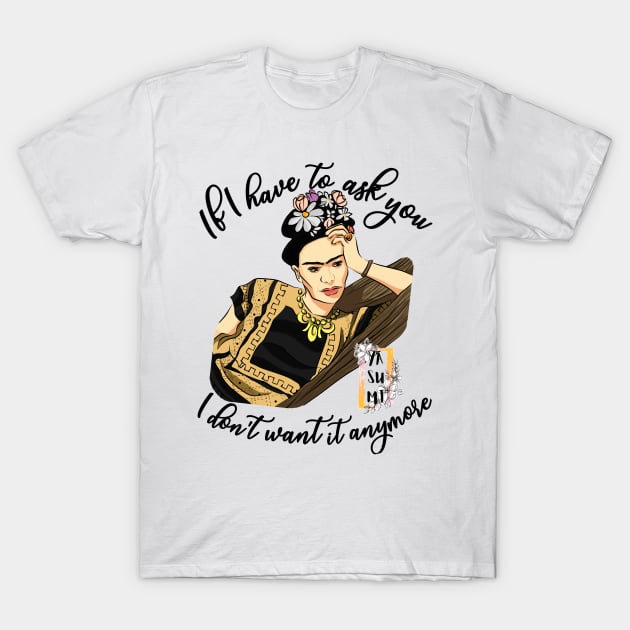 If I have to ask you, I don't want it anymore T-Shirt by Yasumi